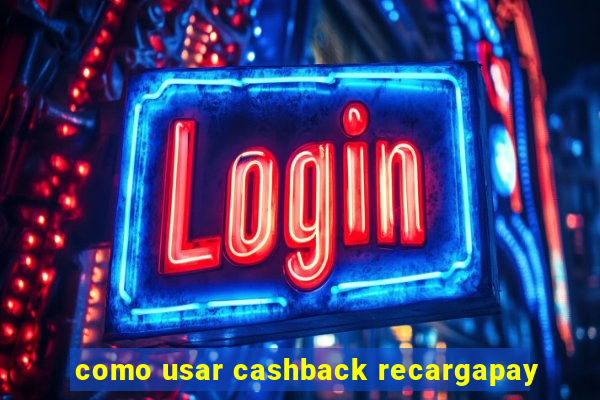 como usar cashback recargapay